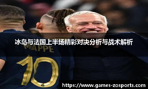 冰岛与法国上半场精彩对决分析与战术解析
