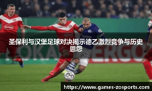 圣保利与汉堡足球对决揭示德乙激烈竞争与历史恩怨